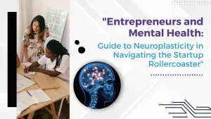 Entrepreneurs and Mental Health: Leverage Neuroplasticity to Navigate the Startup Rollercoaster